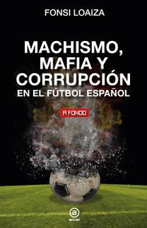 Machismo, Mafia Y Corrupción En El Fútbol Español