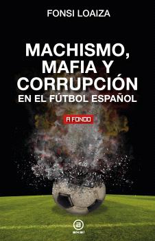 Machismo, Mafia Y Corrupción En El Fútbol Español