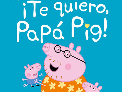¡te Quiero, Papá Pig! (un Cuento De Peppa Pig)