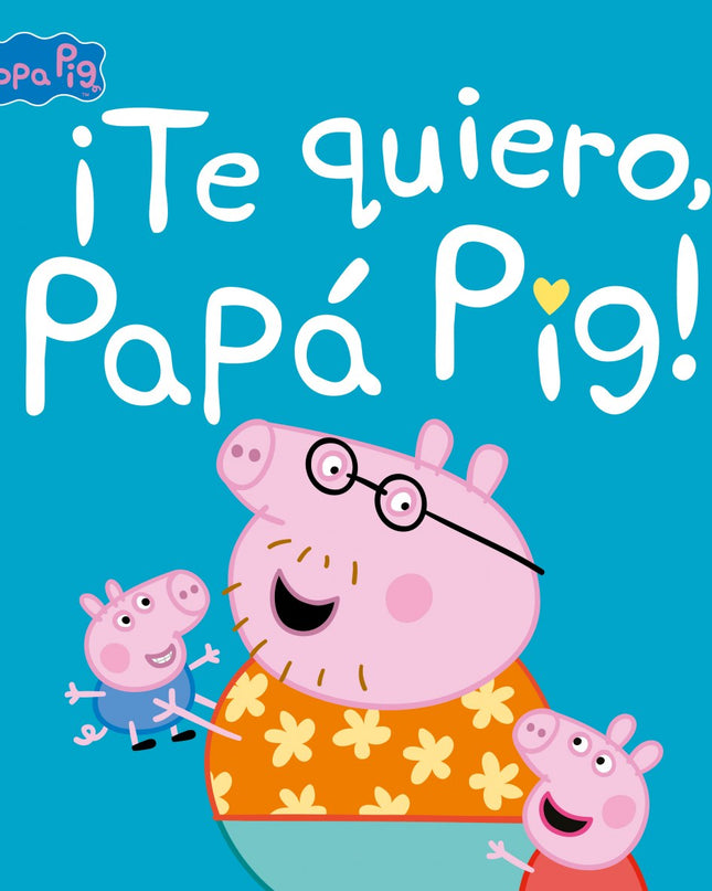 ¡te Quiero, Papá Pig! (un Cuento De Peppa Pig)