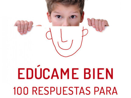 Edúcame Bien. 100 Respuestas Para Madres Y Padres Preocupados