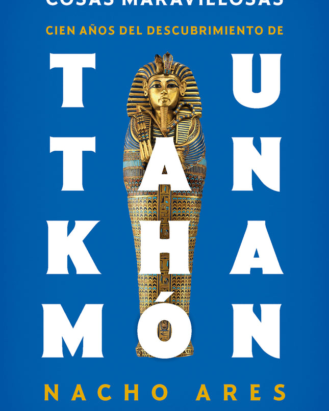 Cosas Maravillosas. Cien Años Del Descubrimiento De Tutankhamón