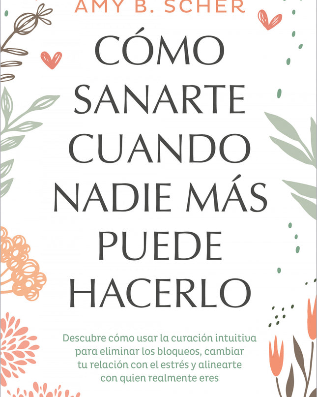 Cómo Sanarte Cuando Nadie Más Puede Hacerlo