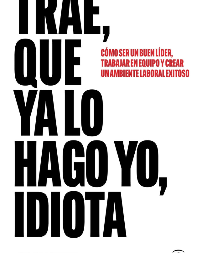 Trae, Que Ya Lo Hago Yo, Idiota