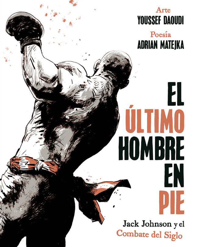 El Ultimo Hombre En Pie: Jack Johnson Y El Combate Del Siglo