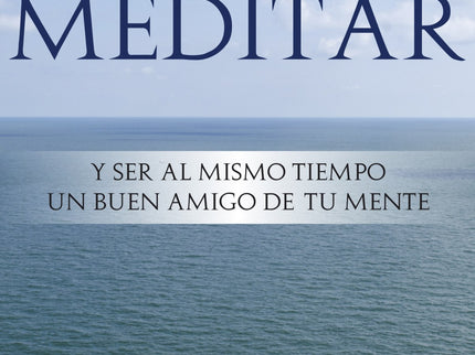 Cómo Meditar Y Ser Al Mismo Tiempo Buen Amigo De Tu Mente