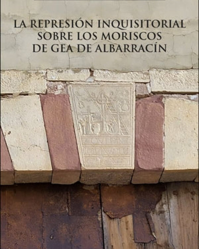 La Represión Inquisitorial Sobre Los Moriscos De Gea De Albarrací