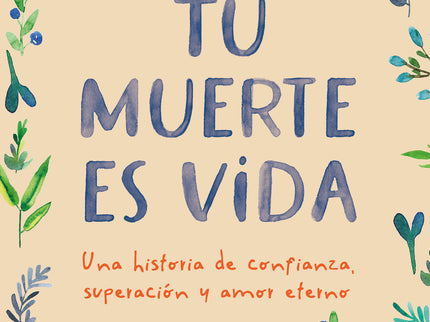 Tu Muerte Es Vida. Una Historia De Confianza, Superación Y Amor Eterno