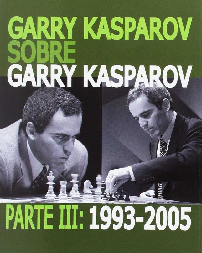 Garry Kasparov Sobre Garry Kasparov. Parte Iii: 1993-2005