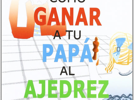 Cómo Ganar A Tu Papá Al Ajedrez