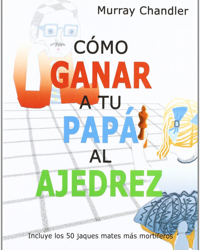 Cómo Ganar A Tu Papá Al Ajedrez