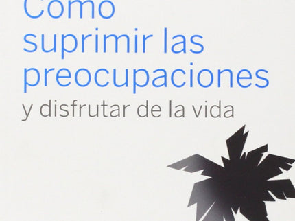 Cómo Supirmir Las Preocupaciones Y Disfrutar De La Vida