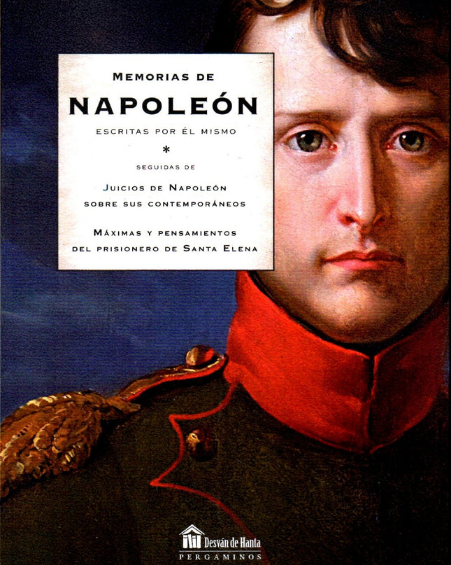 Memorias De Napoleon Escritas Por El Mismo: Máximas Y Pensamientos Del Prisionero De Santa Elena