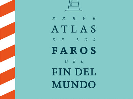 Breve Atlas De Los Faros Del Fin Del Mundo