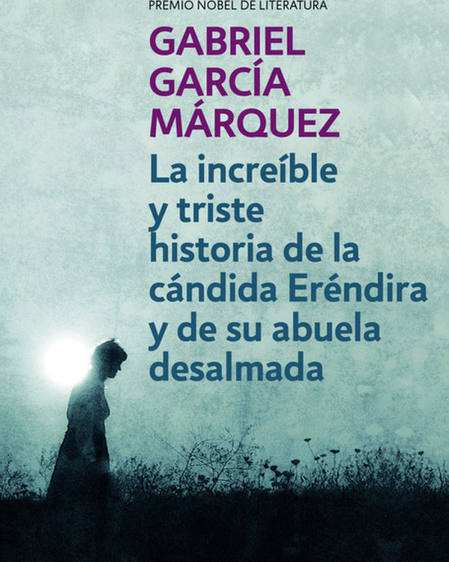 Increíble Y Triste Historia De La Cándida Eréndira Y De Su Abuela Desalmada