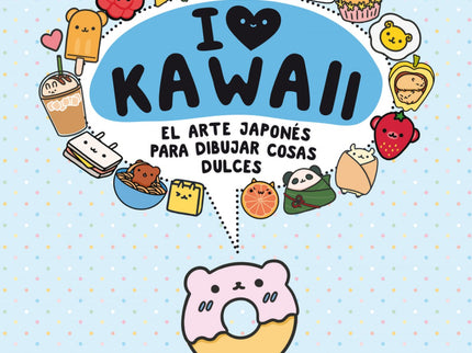 I Love Kawaii. El Arte Japonés De Para Dibujar Cosas Dulces