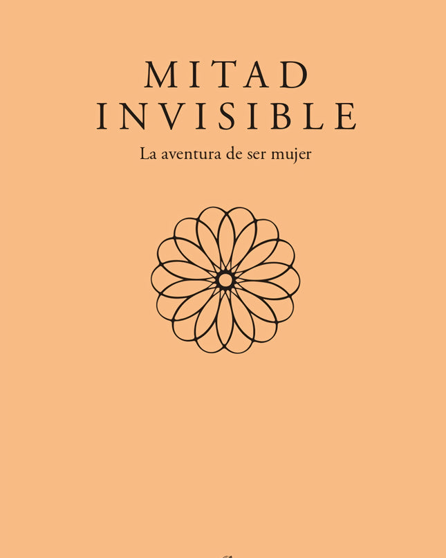 Mitad Invisible. La Aventura De Ser Mujer