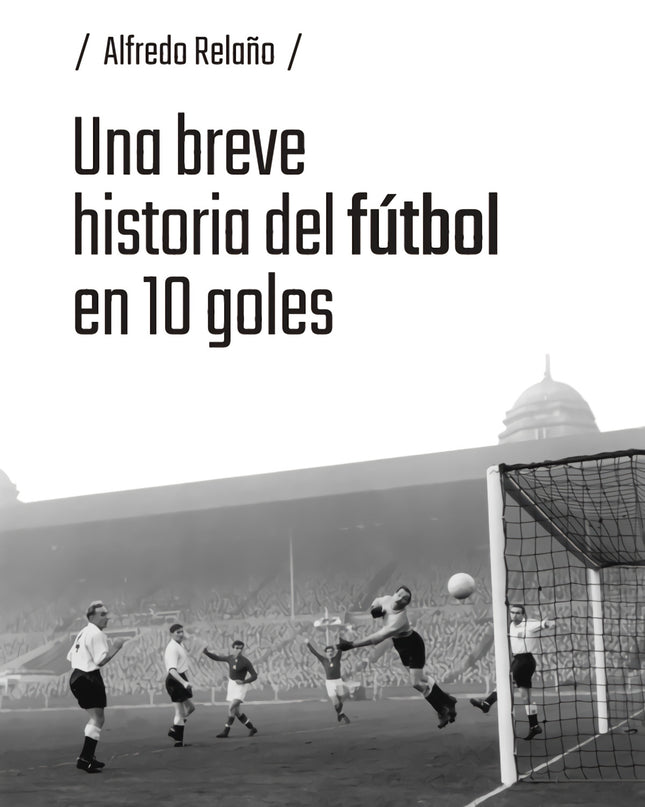 Una Breve Historia Del Fútbol En 10 Goles